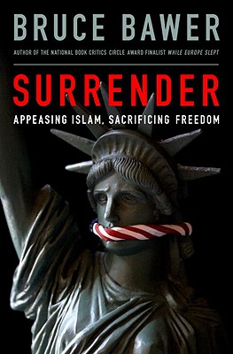 Surrender: Appeasing Islam, Sacrificing Freedom - Bawer, Bruce