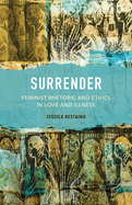 Surrender: Feminist Rhetoric and Ethics in Love and Illness