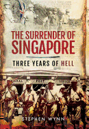 Surrender of Singapore - Three Years of Hell
