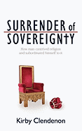 Surrender of Sovereignty: How Man Contrived Religion and Subordinated Himself to It