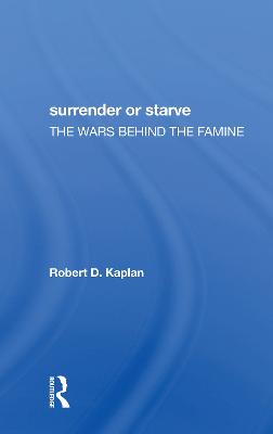 Surrender Or Starve: The Wars Behind The Famine - Kaplan, Robert D