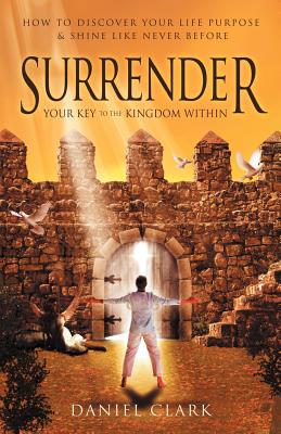 Surrender: The Key to the Kingdom Within - Clark, Dan