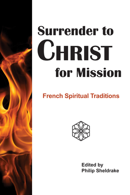 Surrender to Christ for Mission: French Spiritual Traditions - Sheldrake, Philip (Editor)