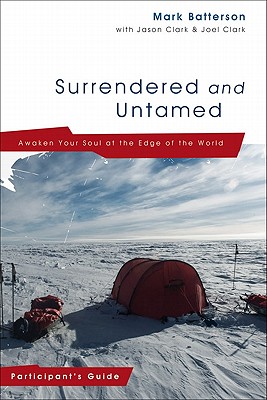 Surrendered and Untamed: Participant's Guide: Awaken Your Soul at the Edge of the World - Batterson, Mark, and Clark, Jason, and Clark, Joel