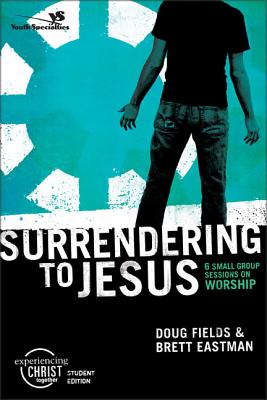 Surrendering to Jesus: 6 Small Group Sessions on Worship - Fields, Doug, and Eastman, Brett