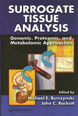 Surrogate Tissue Analysis: Genomic, Proteomic, and Metabolomic Approaches - Burczynski, Michael E. (Editor), and Rockett, John C. (Editor)