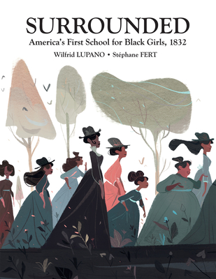 Surrounded: America's First School for Black Girls, 1832 - Lupano, Wilfred