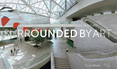 Surrounded by Art: Panoramic Views of America's Landmark Museums - Schiff, Thomas, and Rappaport, Nina (Introduction by)