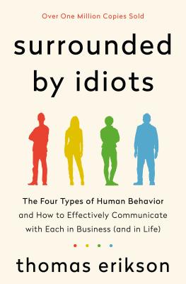 Surrounded by Idiots: The Four Types of Human Behavior and How to Effectively Communicate with Each in Business (and in Life) - Erikson, Thomas