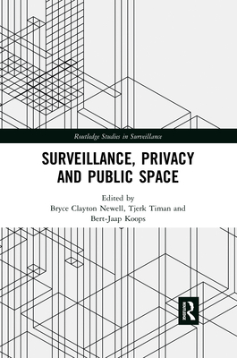 Surveillance, Privacy and Public Space - Newell, Bryce Clayton (Editor), and Timan, Tjerk (Editor), and Koops, Bert-Jaap (Editor)