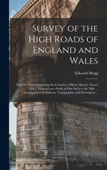 Survey of the High Roads of England and Wales: Part the First Comprising the Counties of Kent, Surrey, Sussex [etc.], Planned on a Scale of One Inch to the Mile ... Accompanied by Indexes, Topographic and Descriptive ..