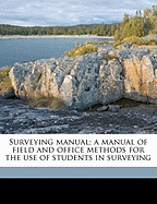 Surveying Manual: A Manual of Field and Office Methods for the Use of Students in Surveying (Classic Reprint)