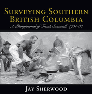 Surveying Southern British Columbia: A Photojournal of Frank Swannell, 1901-07