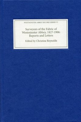 Surveyors of the Fabric of Westminster Abbey, 1827-1906: Reports and Letters - Reynolds, Christine (Editor), and Halsey, Richard (Introduction by)