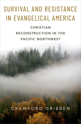 Survival and Resistance in Evangelical America: Christian Reconstruction in the Pacific Northwest - Gribben, Crawford