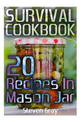 Survival Cookbook: 20 Recipes In Mason Jar: (Survival Guide, Survival Gear) - Gray, Steven