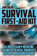 Survival First-Aid Kit: All Necessary Medicine You Need to Heal Yourself Before Ambulance Come