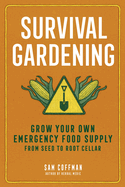 Survival Gardening: Grow Your Own Emergency Food Supply, from Seed to Root Cellar