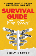 Survival Guide for Teens: A Simple Guide to Self-Discovery, Social Skills, Money Management and All the Most Essential Life Skills You Need to Learn as a Teenager