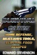Survival Guide: Home Defense, Must-Have Tools, Survival Food Recipes: (Survival Gear, Survival Skills)