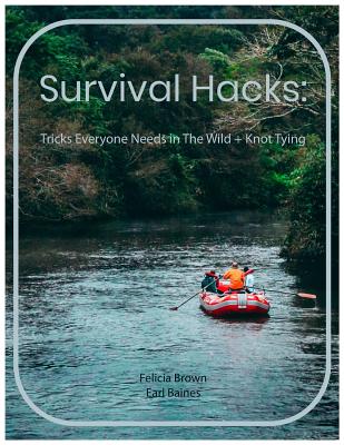 Survival Hacks: Tricks Everyone Needs in The Wild + Knot Tying - Hardwick, Douglas, and Baines, Earl, and Brown, Felicia