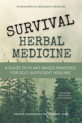 Survival Herbal Medicine: A Comprehensive Guide to Plant-Based Remedies for Self-Sufficient Healing and Resilience Strategies in Emergency Situations - Domingues-Montanari, Sophie