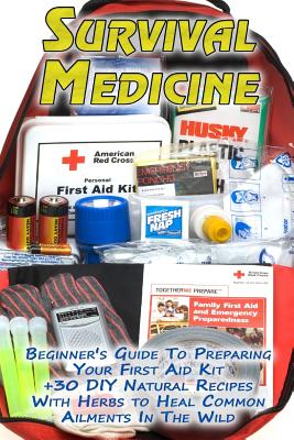 Survival Medicine: Beginner's Guide To Preparing Your First Aid Kit + 30 DIY Natural Recipes With Herbs to Heal Common Ailments In The Wild: (Medicinal Herbs, Herbal Remedies, Emergency Medicine) - Palmer, Olivia, and Jefferson, Tasha