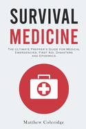 Survival Medicine: The Ultimate Prepper's Guide for Medical Emergencies, First Aid, Disasters and Epidemics