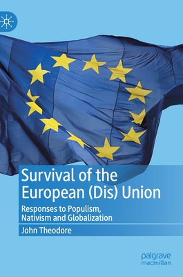 Survival of the European (Dis) Union: Responses to Populism, Nativism and Globalization - Theodore, John