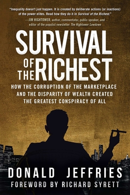 Survival of the Richest: How the Corruption of the Marketplace and the Disparity of Wealth Created the Greatest Conspiracy of All - Jeffries, Donald, and Syrett, Richard (Foreword by)