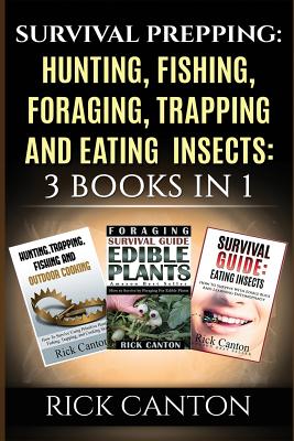 Survival Prepping: Hunting, Fishing, Foraging, Trapping and Eating Insects: 3 Books In 1 - Canton, Rick