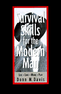 Survival Skills for the Modern Man: Life, Love, Work, Play