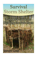 Survival Storm Shelter: Prepper's Guide on Building the Safe Place: (Survival Guide, Survival Gear)
