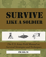Survive Like a Soldier: The U.S. Army Field Manual on Survival Strategies and Techniques