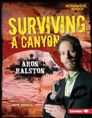Surviving a Canyon: Aron Ralston - Marsico, Katie