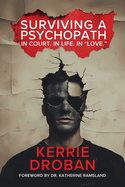 Surviving a Psychopath: In Court. In Life. In "Love.": In Court. In Life. In "Love."
