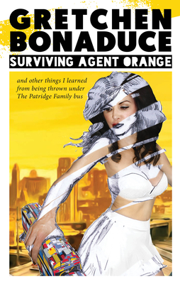 Surviving Agent Orange: And Other Things I Learned from Being Thrown Under the Partridge Family Bus - Bonaduce, Gretchen, and Curry, Adrianne (Foreword by)