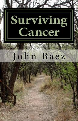 Surviving Cancer: A Holistic Approach To Healing - Baez, John