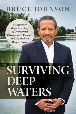Surviving Deep Waters: A Legendary Reporter's Story of Overcoming Poverty, Race, Violence, and His Mother's Deepest Secret - Johnson, Bruce