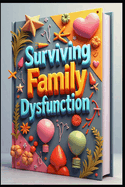 Surviving Family Dysfunction: Reclaiming Peace, Family Healing Journey, Guide to Family Relationship Recovery, From Pain to Peace, Transforming Family Relationships, Rebuilding Broken Family Bonds