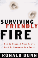 Surviving Friendly Fire: How to Respond When You're Hurt by Someone You Trust