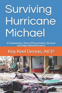 Surviving Hurricane Michael: A Community's Story of Devastation, Survival and Hope for Recovery