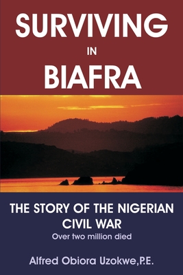 Surviving in Biafra: The Story of the Nigerian Civil War - Uzokwe, Alfred Obiora