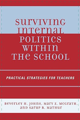 Surviving Internal Politics Within the School: Practical Strategies for Teachers - Johns, Beverley H, and McGrath, Mary Z, and Mathur, Sarup R