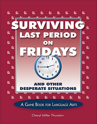 Surviving Last Period on Fridays and Other Desperate Situations: Grades 6-8 - Miller Thurston, Cheryl