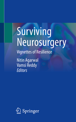 Surviving Neurosurgery: Vignettes of Resilience - Agarwal, Nitin (Editor), and Reddy, Vamsi (Editor)