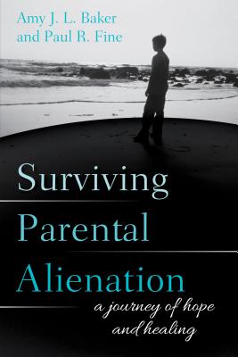Surviving Parental Alienation: A Journey of Hope and Healing - Baker, Amy J.L., author of Surviving Parental Alienation: A Journey of Hope and Healing and Bonded to the Abuser..., and Fine...