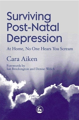 Surviving Post-Natal Depression: At Home, No One Hears You Scream - Aiken, Cara, and Brockington, Ian F (Foreword by)