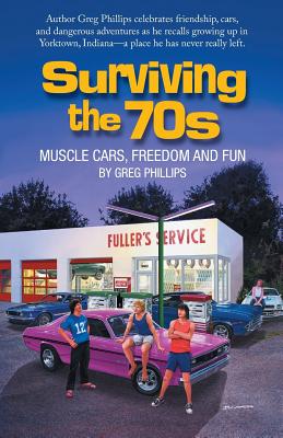 Surviving the 70s: Muscle Cars, Freedom and Fun - Phillips, Greg