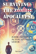 Surviving the AI Apocalypse: Human Creativity as Your Ultimate Weapon
